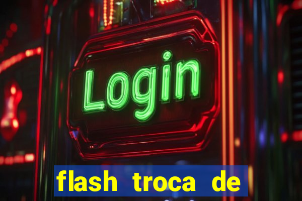 flash troca de corpo parte 2